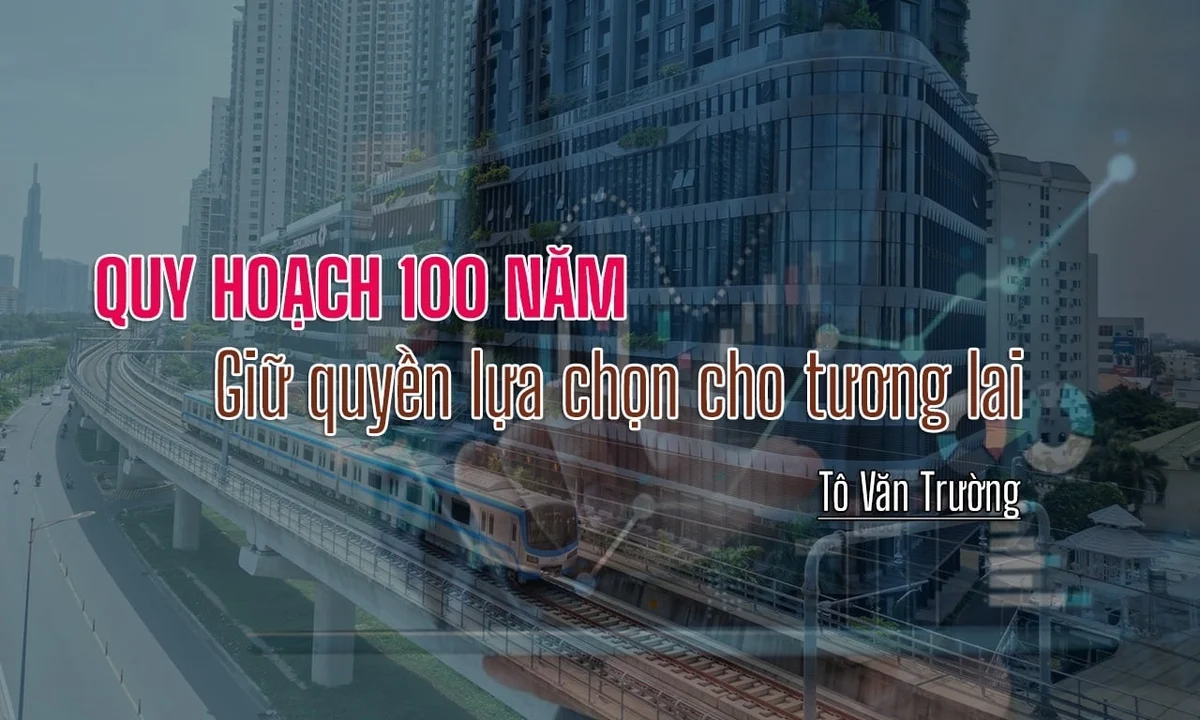 Quy hoạch 100 năm: Giữ quyền lựa chọn cho tương lai
