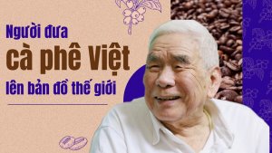 Người đưa c&agrave; ph&ecirc; Việt l&ecirc;n bản đồ thế giới